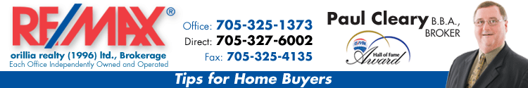 Paul Cleary, Broker, RE/Max orillia, Direct phone 705-327-6002, Office phone 705-325-1373. Tips for Home Buyers. Visit www.paulcleary.com