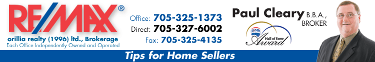 Paul Cleary, Broker, RE/Max orillia, Direct phone 705-327-6002, Office phone 705-325-1373. Tips for Home Sellers. Visit www.paulcleary.com